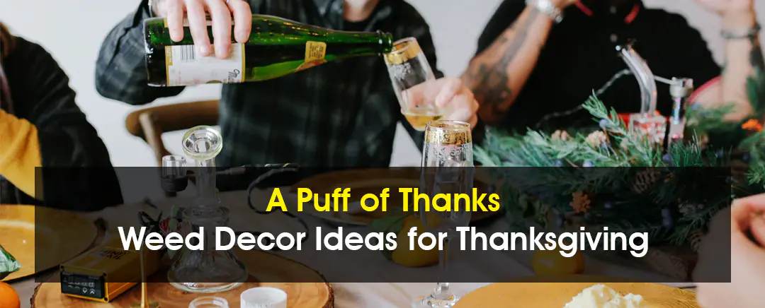 Weed Decor Ideas for Thanksgiving: A Puff of Thanks